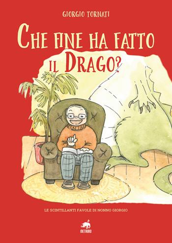 Che fine ha fatto il Drago? Le scintillanti favole di nonno Giorgio. Ediz. illustrata - Giorgio Tornati - Libro Metauro 2022 | Libraccio.it