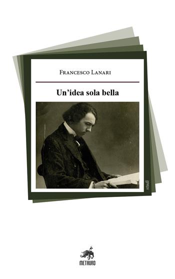 Un'idea sola bella - Francesco Lanari - Libro Metauro 2022, Studi | Libraccio.it