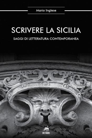 Scrivere la Sicilia. Saggi di letteratura contemporanea. Nuova ediz. - Mario Inglese - Libro Metauro 2022, Oltre ogni confine | Libraccio.it