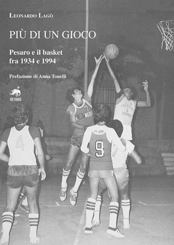 Più di un gioco. Pesaro e il basket fra 1934 e 1994 - Leonardo Lagò - Libro Metauro 2024 | Libraccio.it