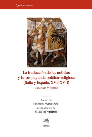 La traducciòn de las noticias y la propaganda politico-religiosa (Italia y Espana, XVI-XVII). Estudios y textos  - Libro Metauro 2024, Ispanica urbinate | Libraccio.it