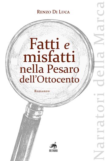 Fatti e misfatti nella Pesaro dell'Ottocento - Renzo Di Luca - Libro Metauro 2024, Narratori della Marca | Libraccio.it