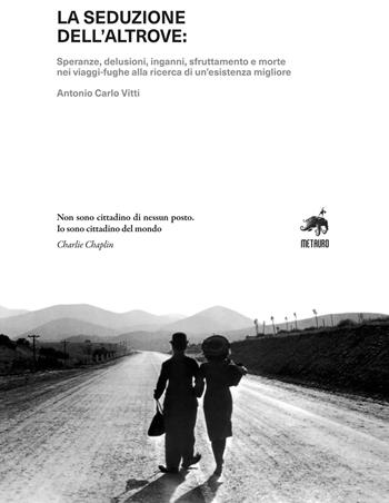 La seduzione dell'altrove. Speranze, delusioni, inganni, sfruttamento e morte nei viaggi-fughe alla ricerca di un’esistenza migliore - Antonio Carlo Vitti - Libro Metauro 2025 | Libraccio.it