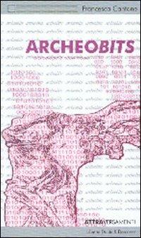 Archeobits. Archeologia e nuovi media - Francesca Cantone - Libro Dante & Descartes 2008, Attraversamenti | Libraccio.it