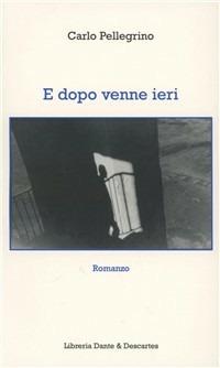 E dopo venne ieri - Carlo Pellegrino - Libro Dante & Descartes 2012, Letteratura e memoria | Libraccio.it