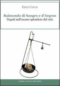 Raimondo di Sangro e d'Argens. Napoli nell'oscuro splendore del velo - Enzo Cocco - Libro Dante & Descartes 2012, Labirinti | Libraccio.it