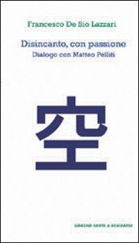 Disincanto con passione. Dialogo con Matteo Pelliti - Francesco De Sio Lazzari - Libro Dante & Descartes 2010, Letteratura e memoria | Libraccio.it