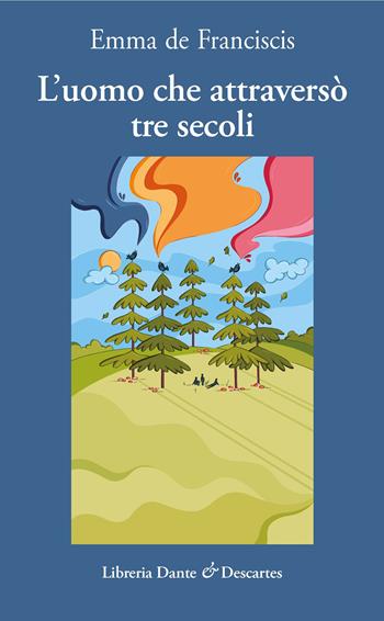 L' uomo che attraversò tre secoli - Emma De Franciscis - Libro Dante & Descartes 2022, Letteratura e memoria | Libraccio.it