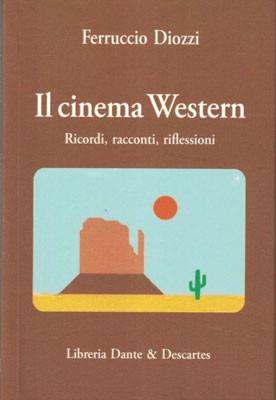 Il cinema Western. Ricordi, racconti, riflessioni - Ferruccio Diozzi - Libro Dante & Descartes 2023 | Libraccio.it