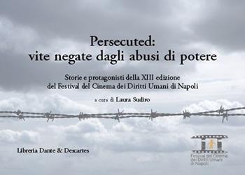 Persecuted: vite negate dagli abusi di potere. Storie e protagonisti della XIII edizione del Festival del Cinema dei Diritti Umani di Napoli  - Libro Dante & Descartes 2022 | Libraccio.it