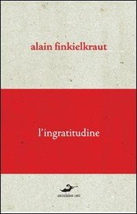 L' ingratitudine - Alain Finkielkraut - Libro Excelsior 1881 2010, Demarcazioni | Libraccio.it
