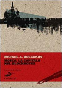 Mosca, la capitale nel blocknotes - Michail Bulgakov - Libro Excelsior 1881 2010, Letteratura da viaggio | Libraccio.it