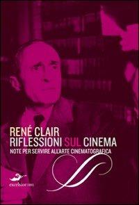 Riflessioni sul cinema. Note per servire all'arte cinematografica - René Clair - Libro Excelsior 1881 2010, Ars vivendi | Libraccio.it