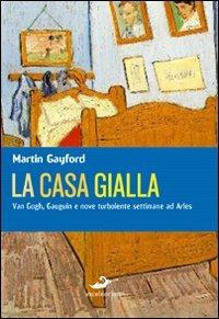 La casa gialla. Van Gogh, Gauguin: nove settimane turbolente ad Arles  - Libro Excelsior 1881 2010, Impronte | Libraccio.it