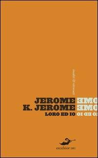 Loro ed io - Jerome K. Jerome - Libro Excelsior 1881 2010, Inediti e ritrovati | Libraccio.it