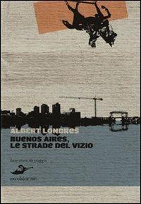Buenos Aires, le strade del vizio - Albert Londres - Libro Excelsior 1881 2010, Letteratura da viaggio | Libraccio.it