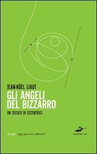 Gli angeli del bizzarro - Jean-Noel Liaut - Libro Excelsior 1881 2010, Dettagli | Libraccio.it