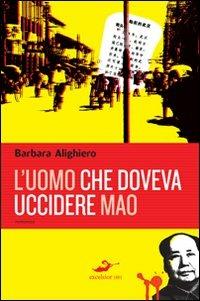 L' uomo che doveva uccidere Mao - Barbara Alighiero - Libro Excelsior 1881 2010, Impronte | Libraccio.it