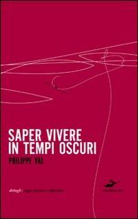 Saper vivere in tempi oscuri - Philippe Val - Libro Excelsior 1881 2010, Dettagli | Libraccio.it