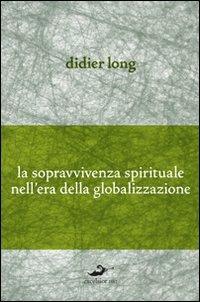 La sopravvivenza spirituale nell'era della globalizzazione - Didier Long - Libro Excelsior 1881 2010, Demarcazioni | Libraccio.it