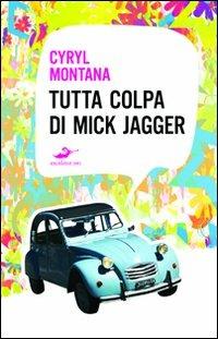 Tutta colpa di Mick Jagger - Cyril Montana - Libro Excelsior 1881 2010, i Pop Narrativa | Libraccio.it