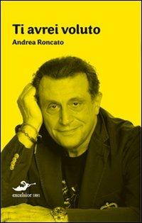 Ti avrei voluto - Andrea Roncato - Libro Excelsior 1881 2010, Acquario | Libraccio.it