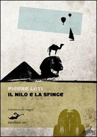 Il Nilo e la sfinge - Pierre Loti - Libro Excelsior 1881 2010, Letteratura da viaggio | Libraccio.it