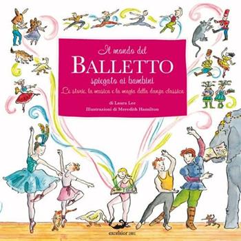 Il mondo del balletto. Ediz. illustrata - Laura Lee, Meredith Hamilton - Libro Excelsior 1881 2012, Piccole pesti | Libraccio.it