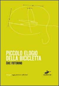 Piccolo elogio della bicicletta - Éric Fottorino - Libro Excelsior 1881 2010, Dettagli | Libraccio.it