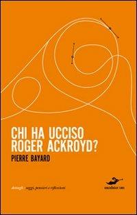 Chi ha ucciso Roger Ackroyd? - Pierre Bayard - Libro Excelsior 1881 2011 | Libraccio.it