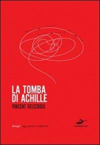 La tomba di Achille - Vincent Delecroix - Libro Excelsior 1881 2010, Dettagli | Libraccio.it