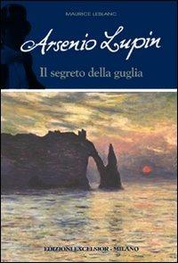 Arsenio Lupin e il segreto della guglia. Arsenio Lupin - Maurice Leblanc - Libro Excelsior 1881 2011 | Libraccio.it