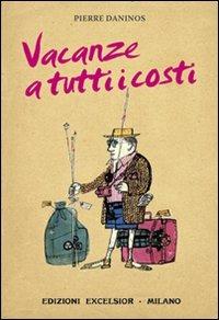 Vacanze a tutti i costi - Pierre Daninos - Libro Excelsior 1881 2010, Limousine | Libraccio.it