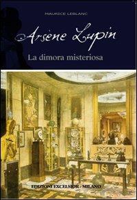 Arsène Lupin. La dimora misteriosa - Maurice Leblanc - Libro Excelsior 1881 2011, Edizioni Excelsior | Libraccio.it