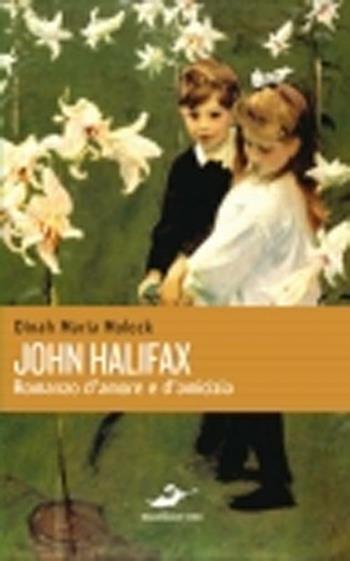 John Halifax. Romanzo d'amore e d'amicizia - Dinah M. Mulock - Libro Excelsior 1881 2012 | Libraccio.it