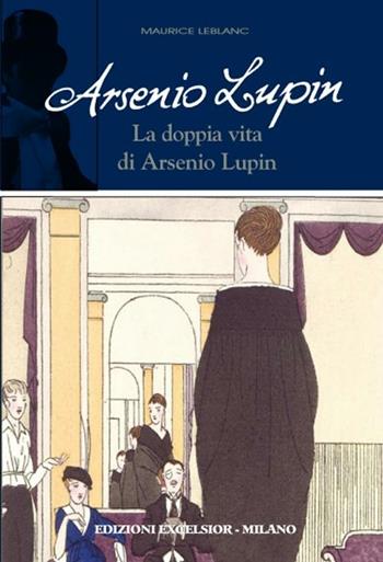 Arsenio Lupin. La doppia vita di Arsenio Lupin. Vol. 6 - Maurice Leblanc - Libro Excelsior 1881 2012 | Libraccio.it