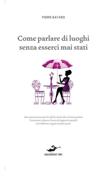 Come parlare di luoghi senza esserci mai stati - Pierre Bayard - Libro Excelsior 1881 2012, Demarcazioni | Libraccio.it