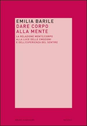 Dare corpo alla mente - Emilia Barile - Libro Mondadori Bruno 2007, Ricerca | Libraccio.it