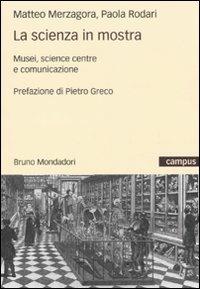 La scienza in mostra. Musei, science centre e comunicazione - Matteo Merzagora, Paola Rodari - Libro Mondadori Bruno 2007, Campus | Libraccio.it