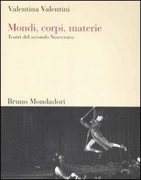 Mondi, corpi, materie. Teatri del secondo Novecento - Valentina Valentini - Libro Mondadori Bruno 2007, Sintesi | Libraccio.it