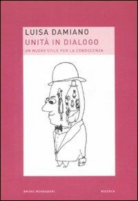 Unità in dialogo. Un nuovo stile per la conoscenza - Luisa Damiano - Libro Mondadori Bruno 2009, Ricerca | Libraccio.it
