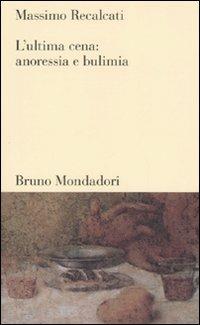L'ultima cena: anoressia e bulimia - Massimo Recalcati - Libro Mondadori Bruno 2007, Testi e pretesti | Libraccio.it