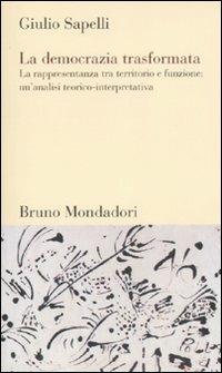 La democrazia trasformata. La rappresentanza tra territorio e funzione: un'analisi teorico-interpretativa - Giulio Sapelli - Libro Mondadori Bruno 2007, Testi e pretesti | Libraccio.it