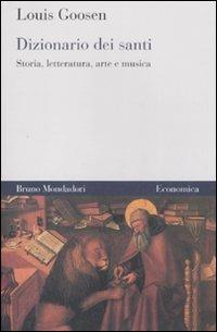 Dizionario dei santi. Storia, letteratura, arte e musica - Louis Goosen - Libro Mondadori Bruno 2007, Economica | Libraccio.it