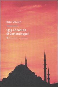 1453. La caduta di Costantinopoli - Roger Crowley - Libro Mondadori Bruno 2008, La storia narrata | Libraccio.it