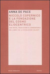 Niccolò Copernico e la fondazione del cosmo eliocentrico - Anna De Pace - Libro Mondadori Bruno 2009, Ricerca | Libraccio.it