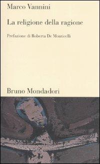 La religione della ragione - Marco Vannini - Libro Mondadori Bruno 2007, Testi e pretesti | Libraccio.it