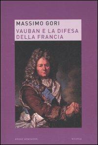 Vauban e la difesa della Francia - Massimo Gori - Libro Mondadori Bruno 2007, Ricerca | Libraccio.it