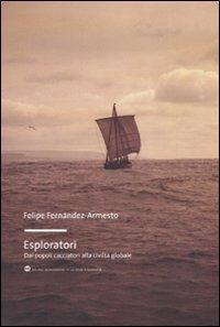 Esploratori. Dai popoli cacciatori alla civiltà globale - Felipe Fernández-Armesto - Libro Mondadori Bruno 2008, La storia narrata | Libraccio.it