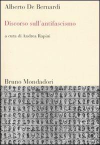 Discorso sull'antifascismo - Alberto De Bernardi - Libro Mondadori Bruno 2007, Sintesi | Libraccio.it